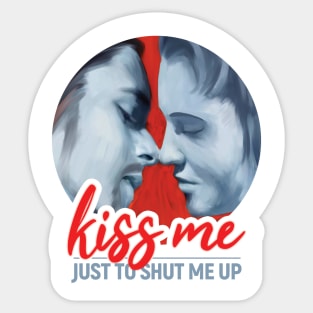 Kiss me just to shut me up. Love, kisses and closeness always bring silence. Sticker